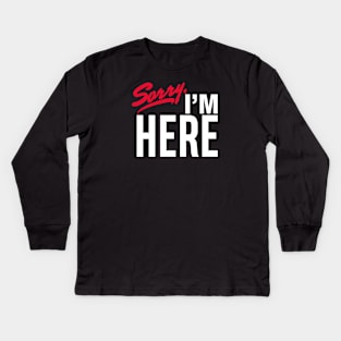 Sorry I'm Here Kids Long Sleeve T-Shirt